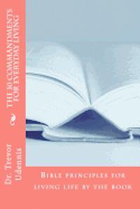 bokomslag The 10 Commandments for everyday living: Bible principles for living life by the book