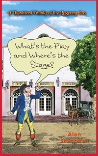 bokomslag WHAT'S THE PLAY AND WHERE'S THE STAGE? A Theatrical Family of the Regency Era