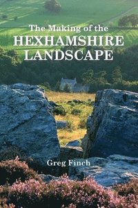 bokomslag The Making of the Hexhamshire Landscape
