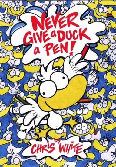Chris White - Never Give a Duck a Pen!, Häftad