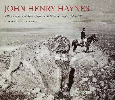 Robert G. Ousterhout, Robert G Ousterhout - John Henry Haynes: A Photographer and Archaeologist in the Ottoman Empire 1881–1900, Häftad