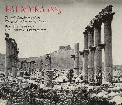 Palmyra 1885: The Wolfe Expedition and the Photographs of John Henry Haynes 1