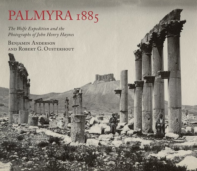 Benjamin Anderson, Robert G. Ousterhout, Robert G Ousterhout - Palmyra 1885: The Wolfe Expedition and the Photographs of John Henry Haynes, Häftad