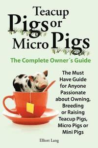 bokomslag Teacup Pigs and Micro Pigs, The Complete Owner's Guide