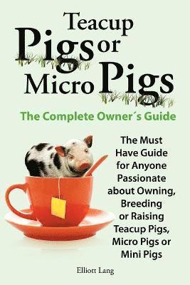 bokomslag Teacup Pigs and Micro Pigs, The Complete Owner's Guide