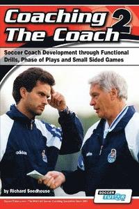bokomslag Coaching the Coach 2 - Soccer Coach Development Through Functional Practices, Phase of Plays and Small Sided Games