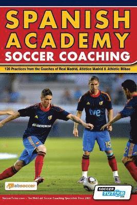 Spanish Academy Soccer Coaching - 120 Practices from the Coaches of Real Madrid, Atletico Madrid & Athletic Bilbao 1