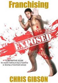 bokomslag Franchising Exposed: A Definitive Guide - for anyone looking to buy a franchise or develop a franchised concept