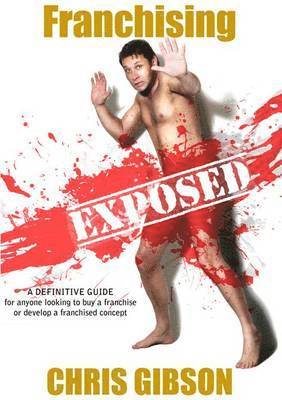 bokomslag Franchising Exposed: A Definitive Guide - for anyone looking to buy a franchise or develop a franchised concept