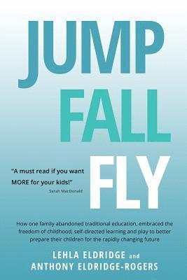 Anthony Eldridge-Rogers, Lehla Eldridge - Jump, Fall, Fly, From Schooling to Homeschooling to Unschooling, Häftad