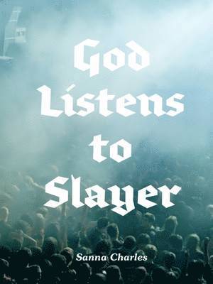 Charles Sanna - God Listens to Slayer, Inbunden