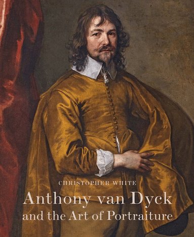 Christopher White - Anthony Van Dyck and the Art of Portraiture, Inbunden