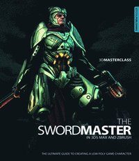 bokomslag 3D Masterclass: Swordmaster in 3ds Max and ZBrush: The Ultimate Guide to Creating A Low Poly Game Character