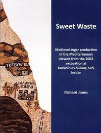 bokomslag Sweet Waste: Medieval sugar production in the Mediterranean viewed from the 2002 excavations at Tawahin es-Sukkar, Safi, Jordan