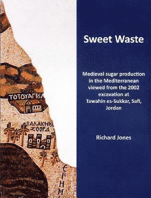 Sweet Waste: Medieval sugar production in the Mediterranean viewed from the 2002 excavations at Tawahin es-Sukkar, Safi, Jordan 1