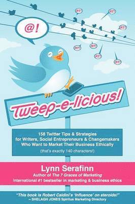 Tweep-e-licious! 158 Twitter Tips & Strategies for Writers, Social Entrepreneurs & Changemakers Who Want to Market Their Business Ethically 1