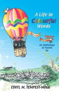 bokomslag A Life in Colourful Words: An Anthology of Poems by Ethyl M. Tempest-Mogg