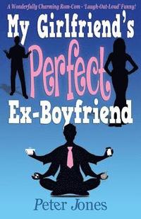 bokomslag My Girlfriend's Perfect Ex-Boyfriend: A Wonderfully Charming Rom-Com
