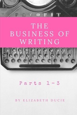 The Business of Writing Parts 1-3 1