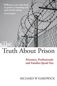 bokomslag The Truth About Prison: Prisoners, Professionals and Families Speak Out