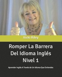 bokomslag Romper La Barrera Del Idioma Inglés Nivel 1: Aprender Inglés A Través de Un Idioma Que Entiendes