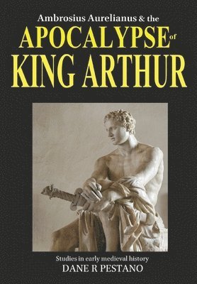 Ambrosius Aurelianus and the Apocalypse of King Arthur 1