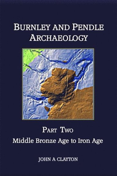 bokomslag Burnley and Pendle Archaeology: Part two Middle Bronze Age to Iron Age