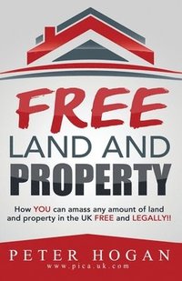 bokomslag Free Land and Property: How YOU Can Amass Any Amount of Land and Property in the UK Free and Legally