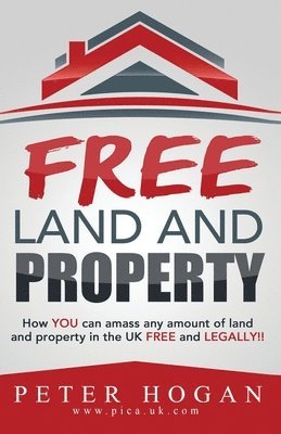Free Land and Property: How YOU Can Amass Any Amount of Land and Property in the UK Free and Legally 1