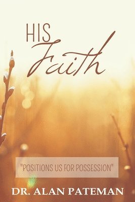 His Faith, Positions Us For Possession