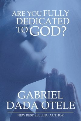 Are You Fully Dedicated to God? 1