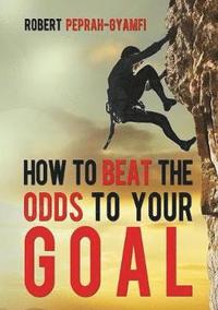 bokomslag How to Beat the Odds to Your Goal