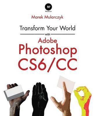 Marek Mularczyk - Transform Your World with Adobe Photoshop CS6/CC, Häftad