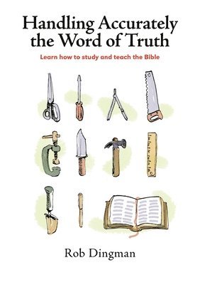 Rob Dingman - Handling Accurately the Word of Truth, Häftad