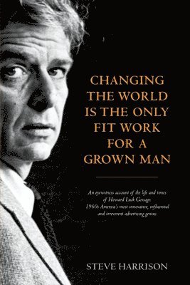 Steve Harrison - Changing the World Is the Only Fit Work for a Grown Man, Häftad