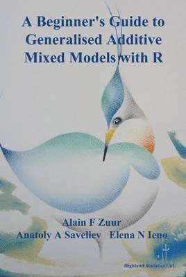 Alain F. Zuur, Anatoly A. Saveliev, Elena N. Ieno - Beginner's Guide to Generalised Additive Mixed Models with R, Inbunden