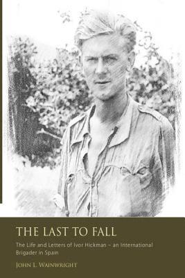 bokomslag The Last to Fall.: The Life and Letters of Ivor Hickman- an International Brigade