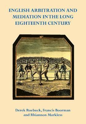 Derek Roebuck, Francis Calvert Boorman, Rhiannon Markless - English Arbitration and Mediation in the Long Eighteenth Century, Inbunden