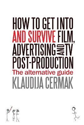 bokomslag How to Get Into and Survive Film, Advertising and TV Post-Production - The Alternative Guide