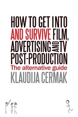 Klaudija Cermak - How to Get Into and survive Film, Advertising and TV Post-Production - The Alternative Guide, Häftad