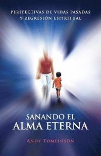 bokomslag Sanando El Alma Eterna - Perspectivas De Vidas Pasadass Y Regreson Espiritual