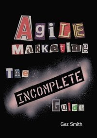 bokomslag Agile Marketing: The Incomplete Guide