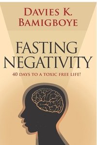 bokomslag Fasting Negativity: 40 Days to a toxic free life!