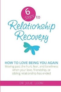 bokomslag 6 Steps to Relationship Recovery: Moving past the hurt, fear and loneliness when your love, friendship or sibling relationship has ended