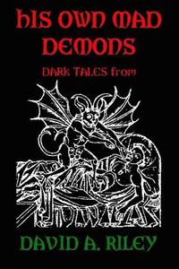 bokomslag His Own Mad Demons: Dark Tales from David A. Riley