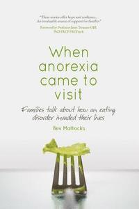 bokomslag When Anorexia Came to Visit: Families Talk About How an Eating Disorder Invaded Their Lives