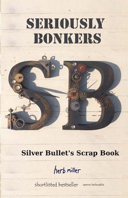 Seriously Bonkers: Silver Bullet's Scrap Book 1