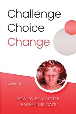 Lesley Hunter - Challenge Choice Change: How to be a better leader in 18 days, Häftad