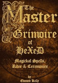 bokomslag The Master Grimoire of Hexed, Magickal Spells, Rites & Ceremonies