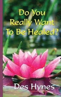 bokomslag Do You Really Want to be Healed?